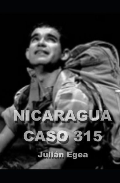 Nicaragua, Caso 315 : La Odisea De Un Soldado Capturado Por La Contra Nicaragüense Y Sometido A Torturas Infames