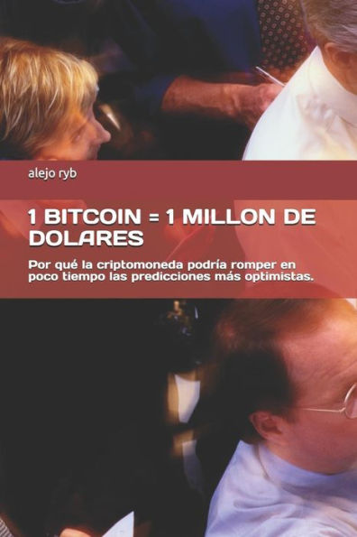 1 BITCOIN = 1 MILLON DE DOLARES: Por qu� la criptomoneda podr�a romper en poco tiempo las predicciones m�s optimistas. (Spanish Edition)