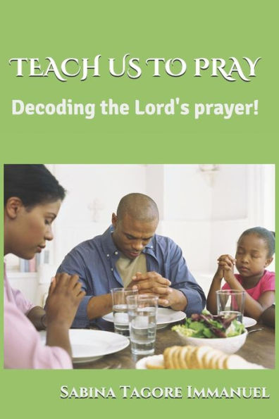 Teach Us To Pray : Decoding The Lord's Prayer