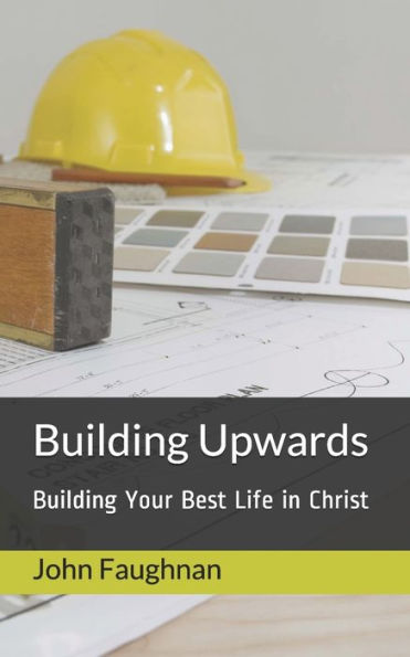 Building Upwards: Building Your Best Life in Christ (Empowered Life Series)
