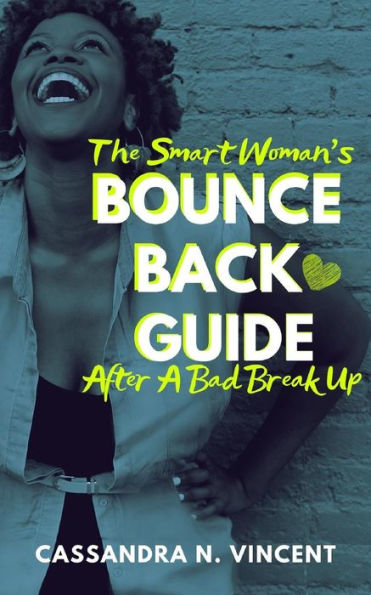 The Smart Woman's Bounce Back Guide After A Bad Breakup