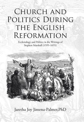 Iglesia y política durante la Reforma inglesa: eclesiología y política en los escritos de Stephen Marshall (1595-1655)