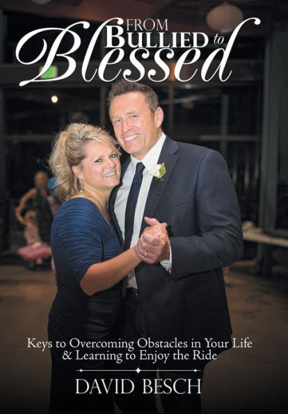 From Bullied to Blessed: Keys to Overcoming Obstacles in Your Life & Learning to Enjoy the Ride