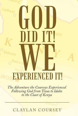 God Did It! We Experienced It!: The Adventure the Courseys Experienced Following God from Texas to Idaho to the Coast of Kenya