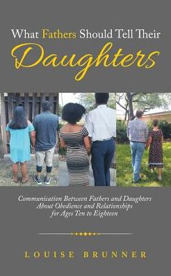 What Fathers Should Tell Their Daughters : Communication Between Fathers And Daughters About Obedience And Relationships For Ages Ten To Eighteen