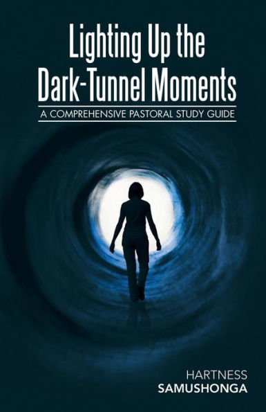 Lighting Up The Dark-Tunnel Moments : A Comprehensive Pastoral Study Guide - 9781973617181
