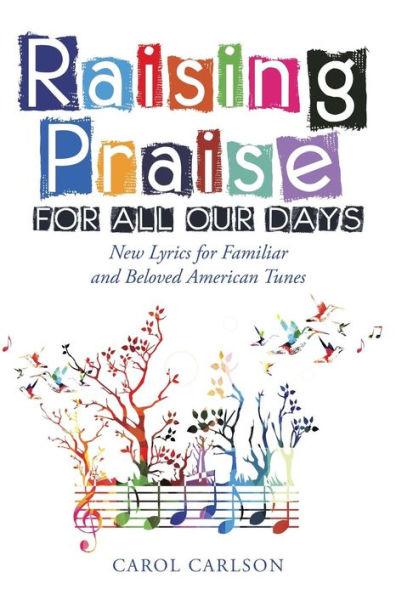 Raising Praise For All Our Days : New Lyrics For Familiar And Beloved American Tunes