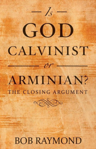 Is God Calvinist or Arminian?: The Closing Argument - 9781973623236