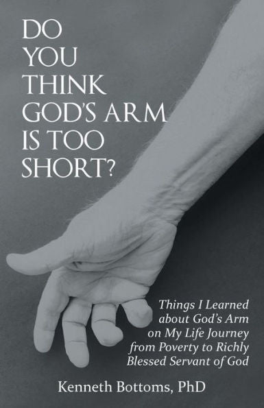 Do You Think God's Arm Is Too Short?: Things I Learned about God's Arm on My Life Journey from Poverty to Richly Blessed Servant of God - 9781973625063