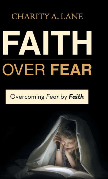 Faith over Fear: Overcoming Fear by Faith