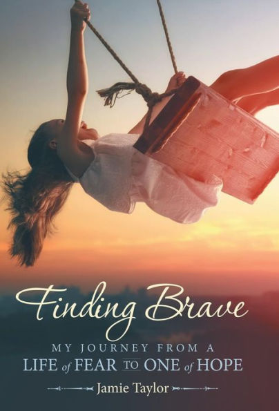 Finding Brave: My Journey from a Life of Fear to One of Hope