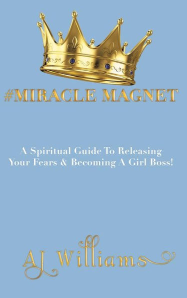 #Miracle Magnet: A Spiritual Guide to Releasing Your Fears & Becoming a Girl Boss