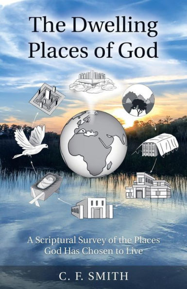 The Dwelling Places Of God : A Scriptural Survey Of The Places God Has Chosen To Live - 9781973631118