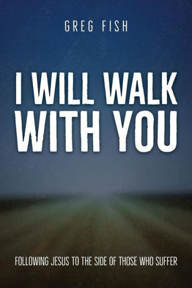 I Will Walk with You: Following Jesus to the Side of Those Who Suffer - 9781973631743