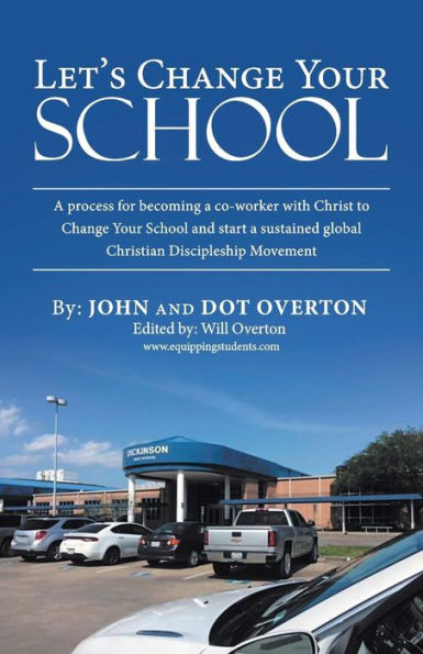 Let's Change Your School : A Process For Becoming A Co-Worker With Christ To Change Your School And Start A Sustained Global Christian Discipleship Movement