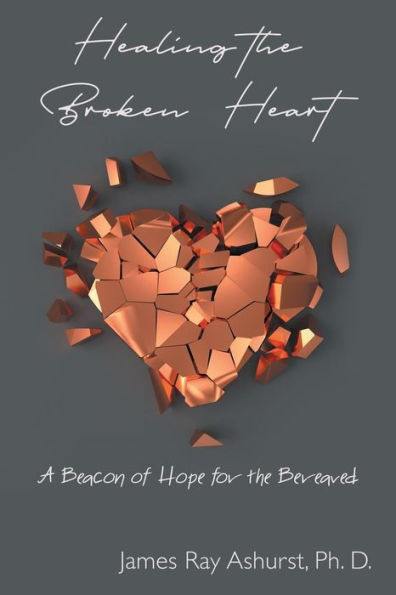 Healing the Broken Heart: A Beacon of Hope for the Bereaved - 9781973634614
