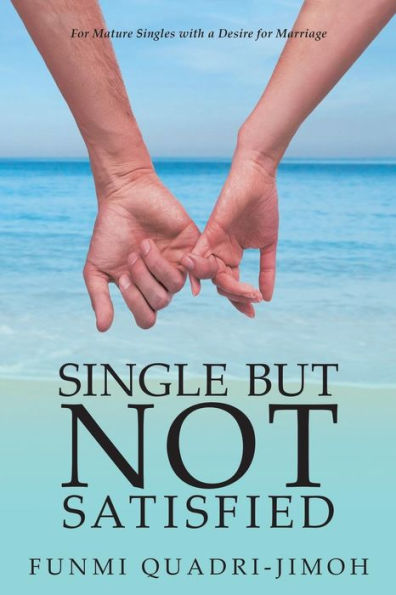 Single But Not Satisfied : For Mature Singles With A Desire For Marriage