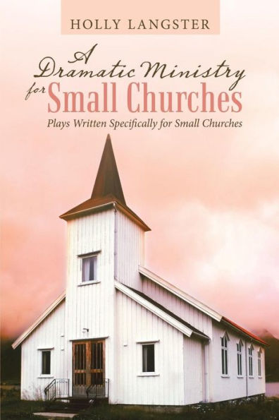 A Dramatic Ministry for Small Churches: Plays Written Specifically for Small Churches - 9781973639800