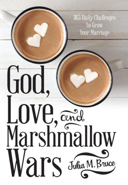 God, Love, and Marshmallow Wars: 365 Daily Challenges to Grow Your Marriage