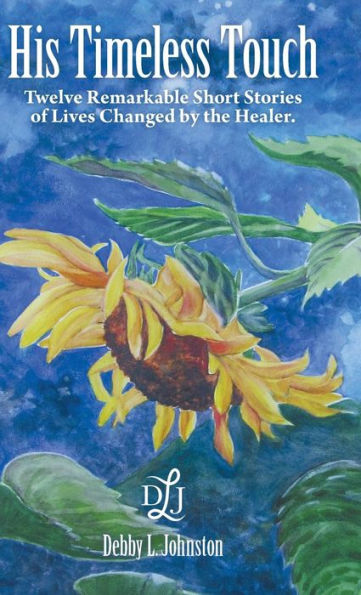 His Timeless Touch: Twelve Remarkable Short Stories of Lives Changed by the Healer.