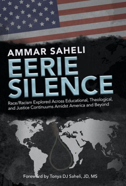 Eerie Silence: Race/Racism Explored Across Educational, Theological, and Justice Continuums Amidst America and Beyond