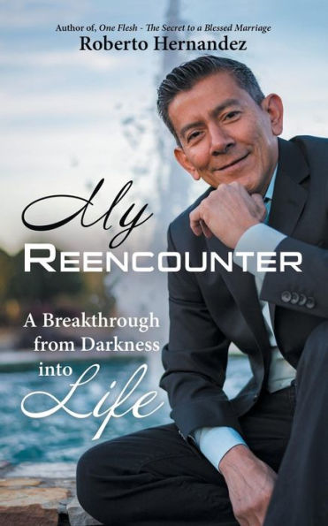 My Reencounter : A Breakthrough From Darkness Into Life