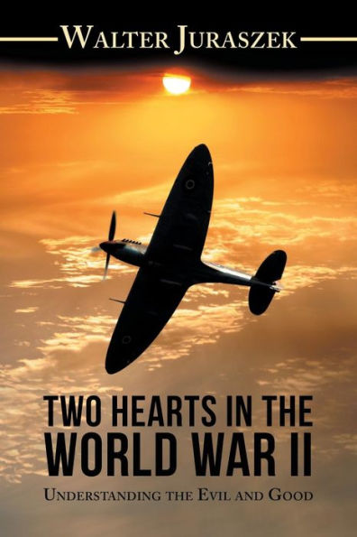 Two Hearts In The War World Ii : Understanding The Evil And Good