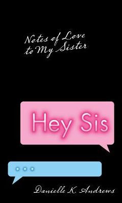 Hey Sis: Notes of Love to My Sister
