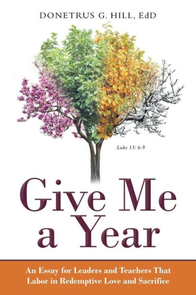 Give Me a Year: An Essay for Leaders and Teachers That Labor in Redemptive Love and Sacrifice - 9781973653363