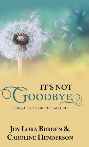 It's Not Goodbye: Finding Hope After the Death of a Child