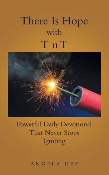 There Is Hope With T N T : Powerful Daily Devotional That Never Stops Igniting