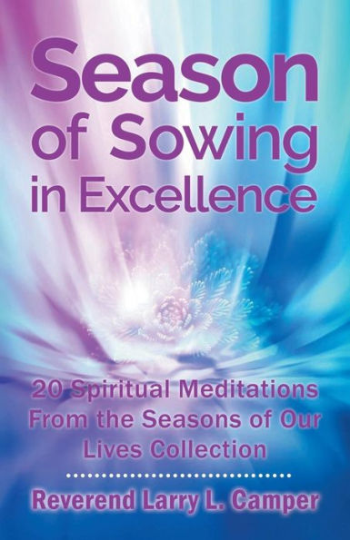 Season Of Sowing In Excellence : 20 Spiritual Meditations From The Seasons Of Our Lives Collection - 9781973656210