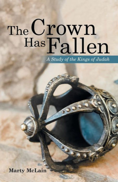 The Crown Has Fallen : A Study Of The Kings Of Judah - 9781973661115