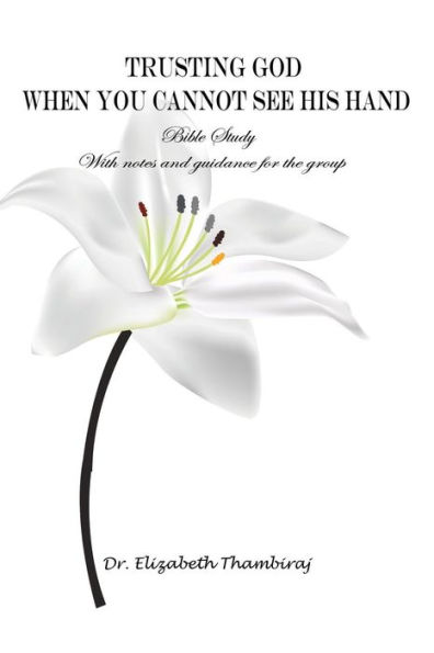Trusting God When You Cannot See His Hand : Bible Study With Notes And Guidance For The Group