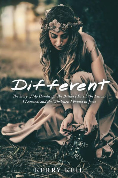 Different: The Story of My Handicap: the Battles I Faced, the Lessons I Learned, and the Wholeness I Found in Jesus - 9781973664260