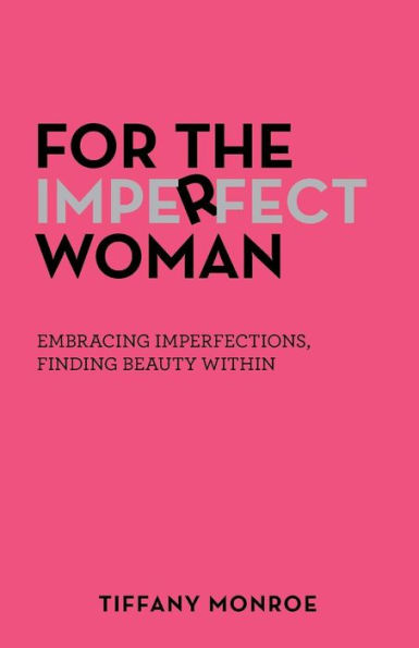 For the Imperfect Woman: Embracing Imperfections, Finding Beauty Within