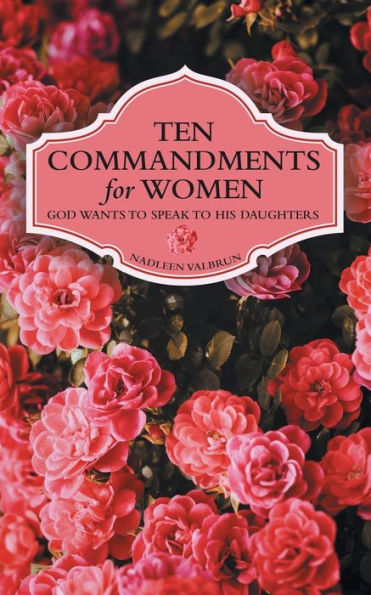 Ten Commandments For Women : God Wants To Speak To His Daughters