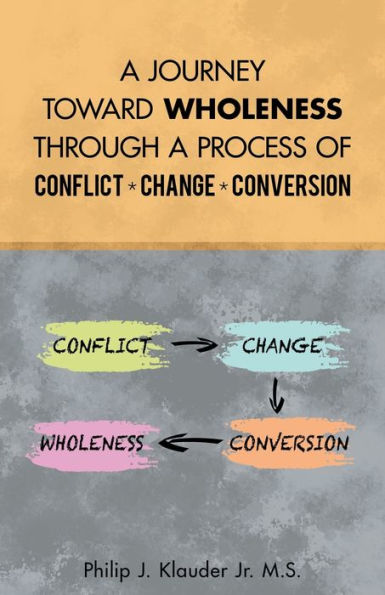 A Journey Toward Wholeness Through a Process of Conflict * Change * Conversion - 9781973672081