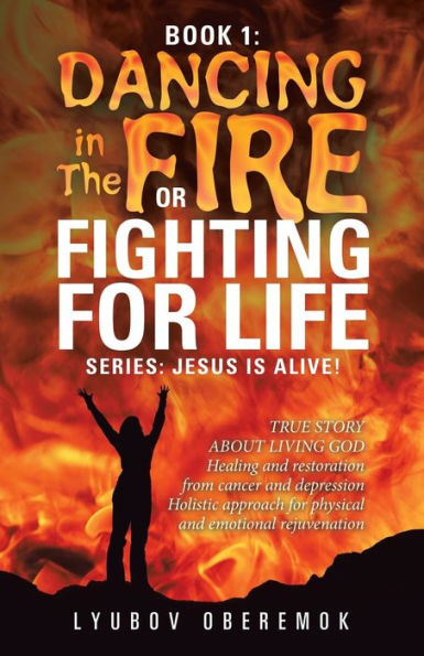 Book 1: Dancing in the Fire or Fighting for Life: A True Story about a Living God - 9781973674245