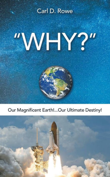 Why? : Our Magnificent Earth!...Our Ultimate Destiny!