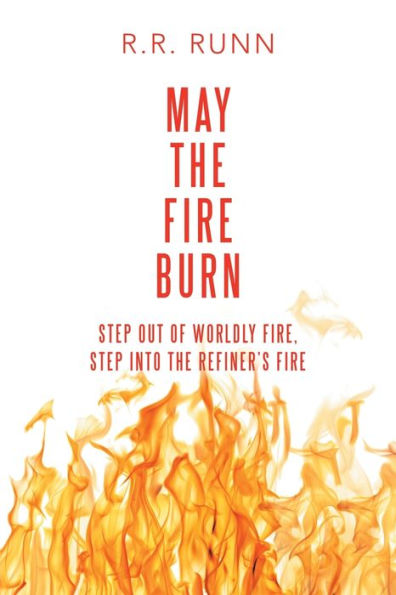 May The Fire Burn : Step Out Of Worldly Fire, Step Into The Refiner's Fire - 9781973678014