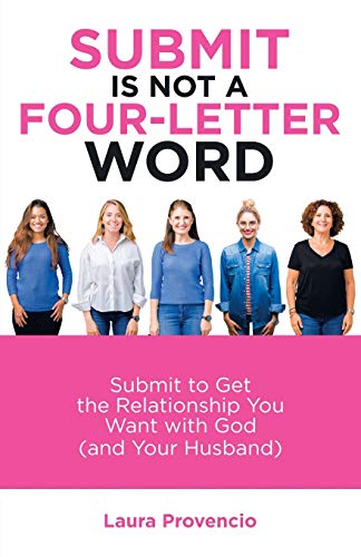 Submit Is Not a Four-letter Word : Submit to Get the Relationship You Want With God and Your Husband