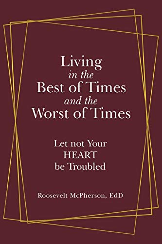 Living in the Best of Times and the Worst of Times : Let Not Your Heart Be Troubled