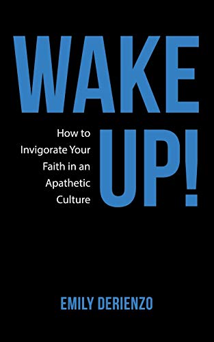 Wake Up! : How to Invigorate Your Faith in an Apathetic Culture