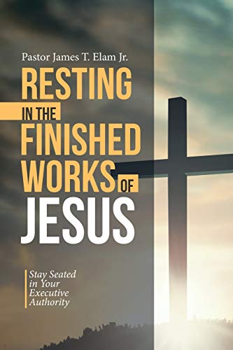 Resting in the Finished Works of Jesus : Stay Seated in Your Executive Authority - 9781973686330