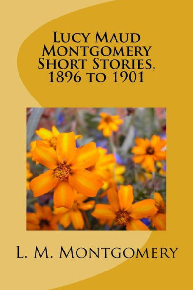 Lucy Maud Montgomery Short Stories, 1896 To 1901 - 9781973714064