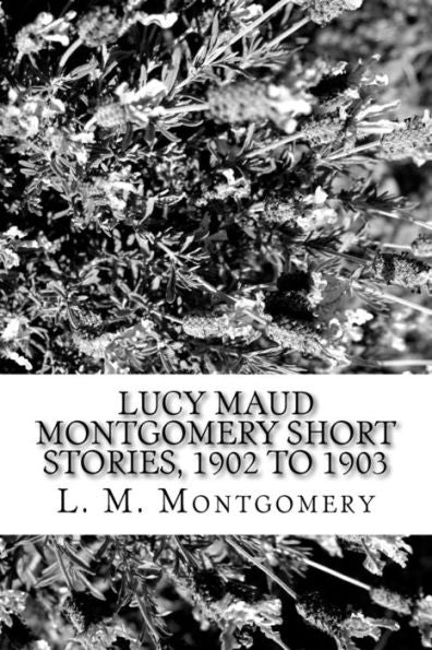 Lucy Maud Montgomery Short Stories, 1902 To 1903 - 9781973714149