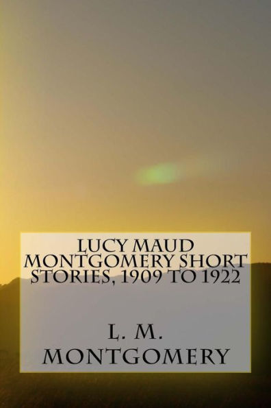 Lucy Maud Montgomery Short Stories, 1909 To 1922 - 9781973715177
