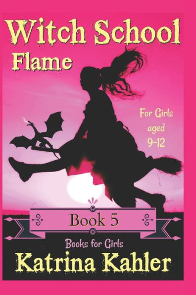 Books for Girls - WITCH SCHOOL - Book 5: Flame: For Girls Aged 9-12 (Volume 5)