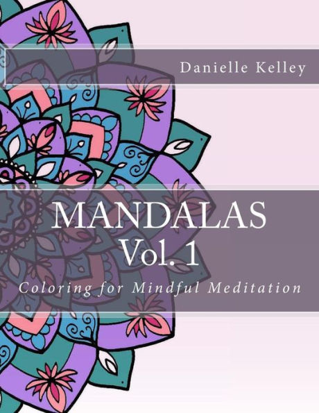 Mandalas Vol. 1 : Coloring For Mindful Meditation